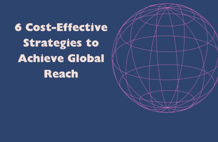 To achieve global reach 6 cost effective strategies